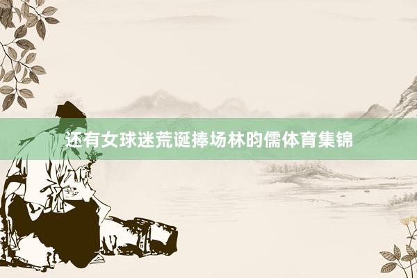 还有女球迷荒诞捧场林昀儒体育集锦