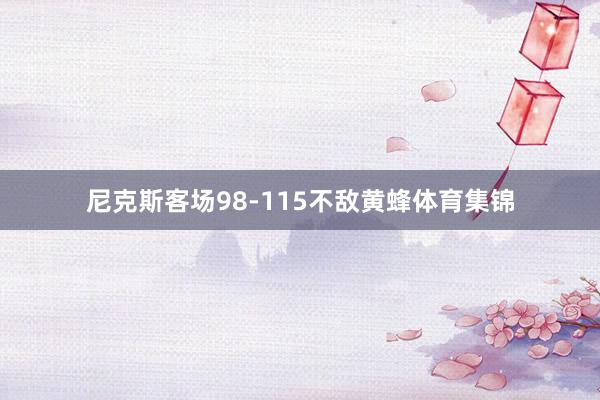 尼克斯客场98-115不敌黄蜂体育集锦