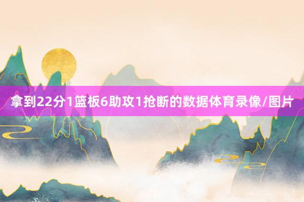 拿到22分1篮板6助攻1抢断的数据体育录像/图片