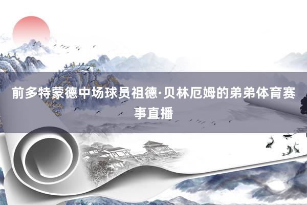 前多特蒙德中场球员祖德·贝林厄姆的弟弟体育赛事直播