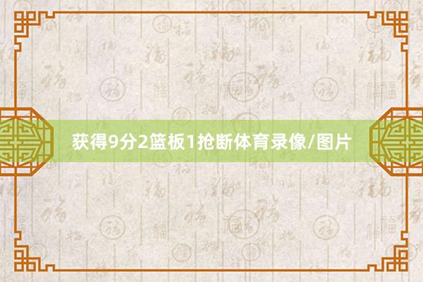 获得9分2篮板1抢断体育录像/图片