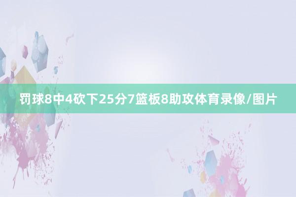 罚球8中4砍下25分7篮板8助攻体育录像/图片