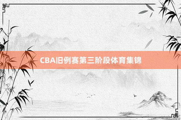 CBA旧例赛第三阶段体育集锦