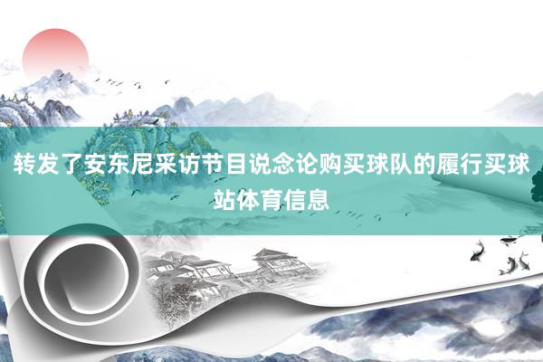 转发了安东尼采访节目说念论购买球队的履行买球站体育信息