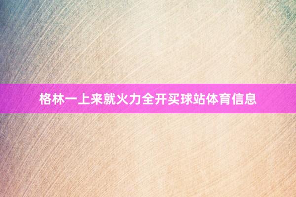 格林一上来就火力全开买球站体育信息