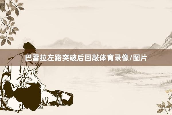 巴雷拉左路突破后回敲体育录像/图片