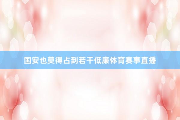 国安也莫得占到若干低廉体育赛事直播
