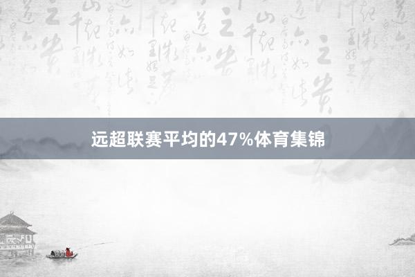 远超联赛平均的47%体育集锦