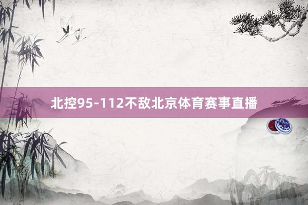 北控95-112不敌北京体育赛事直播