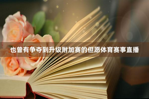 也曾有争夺到升级附加赛的但愿体育赛事直播