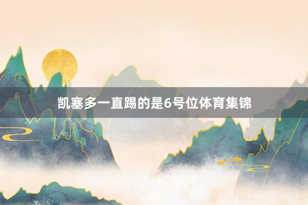 凯塞多一直踢的是6号位体育集锦