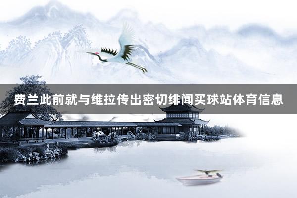 费兰此前就与维拉传出密切绯闻买球站体育信息