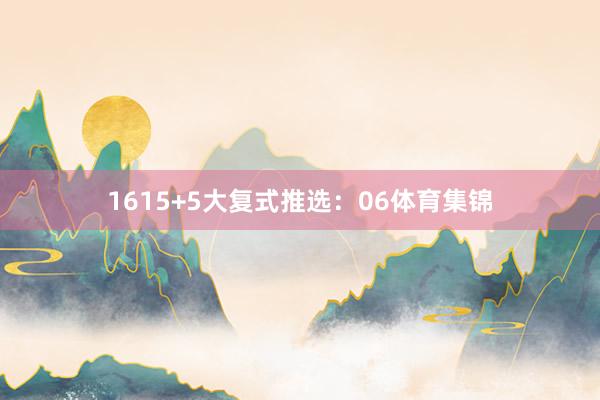 16　　15+5大复式推选：　　06体育集锦