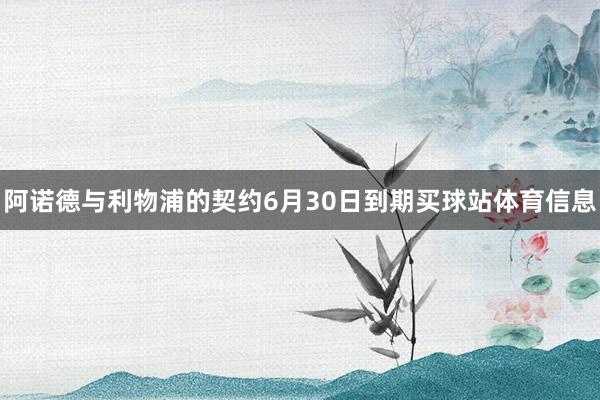 阿诺德与利物浦的契约6月30日到期买球站体育信息