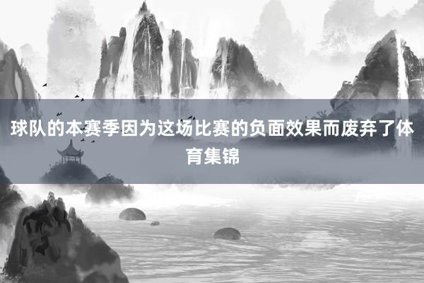 球队的本赛季因为这场比赛的负面效果而废弃了体育集锦
