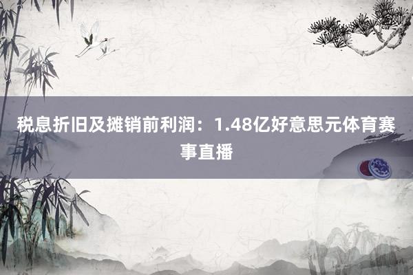 税息折旧及摊销前利润：1.48亿好意思元体育赛事直播