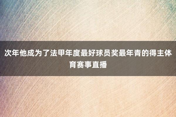 次年他成为了法甲年度最好球员奖最年青的得主体育赛事直播