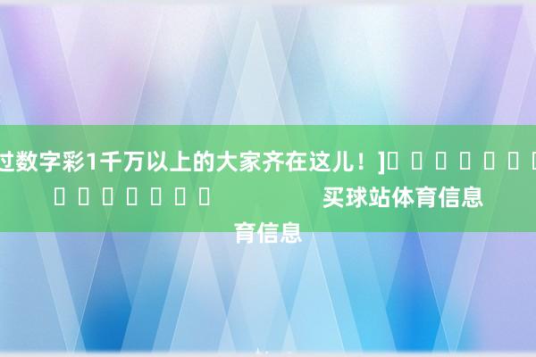 中过数字彩1千万以上的大家齐在这儿！]															                买球站体育信息