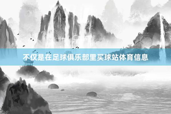 不仅是在足球俱乐部里买球站体育信息