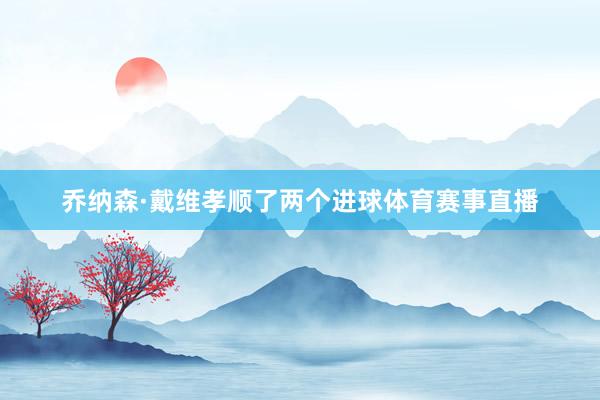 乔纳森·戴维孝顺了两个进球体育赛事直播