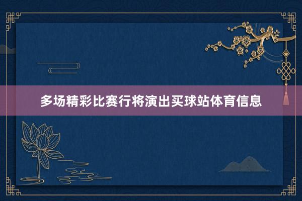 多场精彩比赛行将演出买球站体育信息