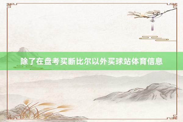 除了在盘考买断比尔以外买球站体育信息