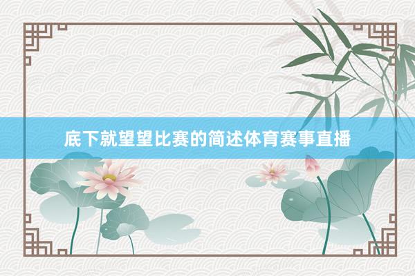 底下就望望比赛的简述体育赛事直播