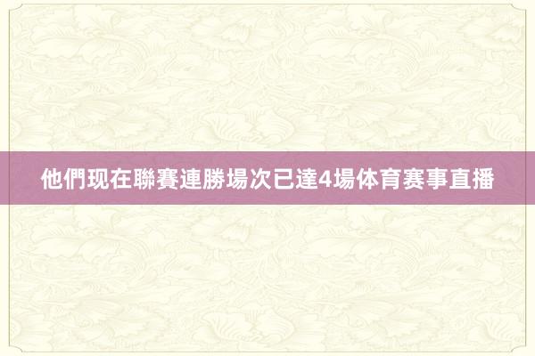他們现在聯賽連勝場次已達4場体育赛事直播