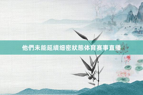 他們未能延續细密狀態体育赛事直播