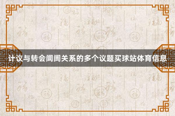 计议与转会阛阓关系的多个议题买球站体育信息