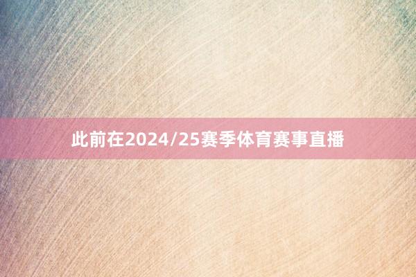 此前在2024/25赛季体育赛事直播