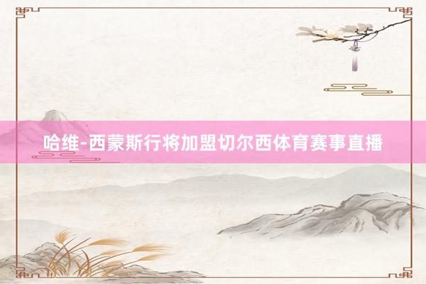 哈维-西蒙斯行将加盟切尔西体育赛事直播