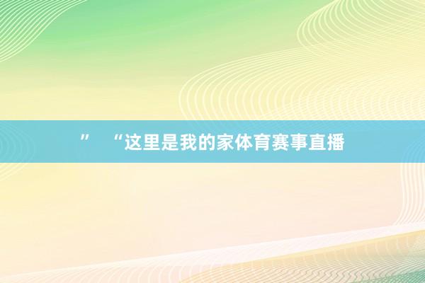 ”   “这里是我的家体育赛事直播