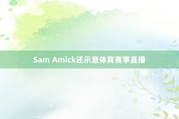 Sam Amick还示意体育赛事直播