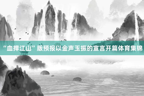 “血捍江山”版预报以金声玉振的宣言开篇体育集锦