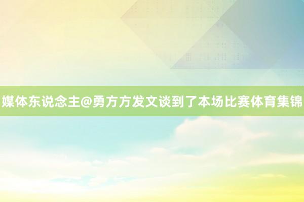 媒体东说念主@勇方方发文谈到了本场比赛体育集锦