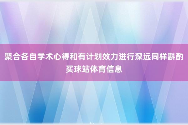 聚合各自学术心得和有计划效力进行深远同样斟酌买球站体育信息
