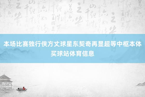 本场比赛独行侠方丈球星东契奇再显超等中枢本体买球站体育信息