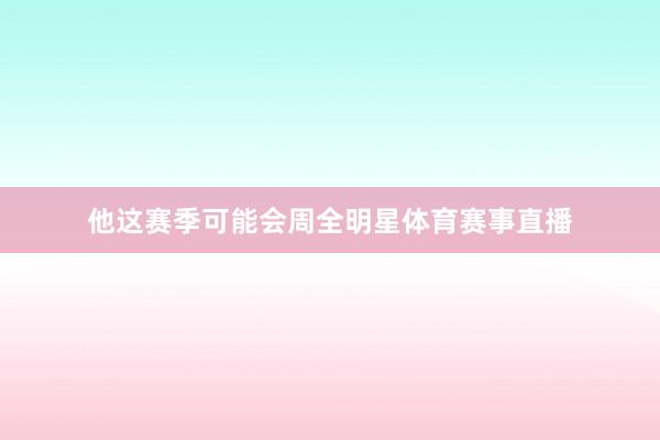 他这赛季可能会周全明星体育赛事直播