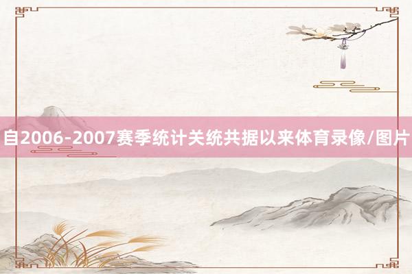 自2006-2007赛季统计关统共据以来体育录像/图片