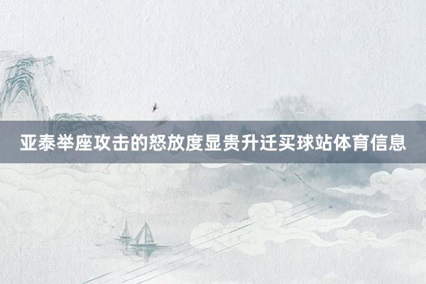 亚泰举座攻击的怒放度显贵升迁买球站体育信息
