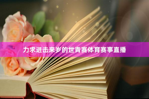 力求进击来岁的世青赛体育赛事直播