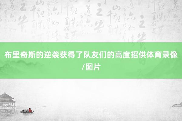 布里奇斯的逆袭获得了队友们的高度招供体育录像/图片
