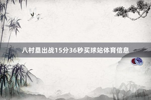八村塁出战15分36秒买球站体育信息