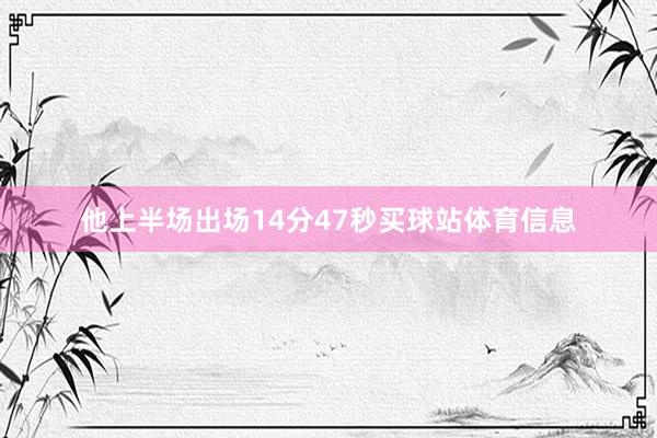 他上半场出场14分47秒买球站体育信息