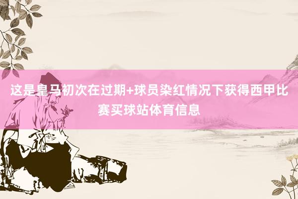 这是皇马初次在过期+球员染红情况下获得西甲比赛买球站体育信息