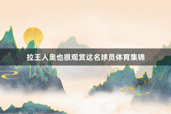 拉王人奥也很观赏这名球员体育集锦