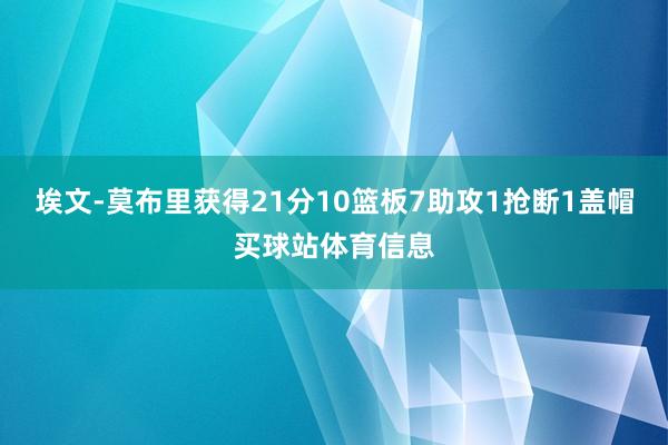 埃文-莫布里获得21分10篮板7助攻1抢断1盖帽买球站体育信息