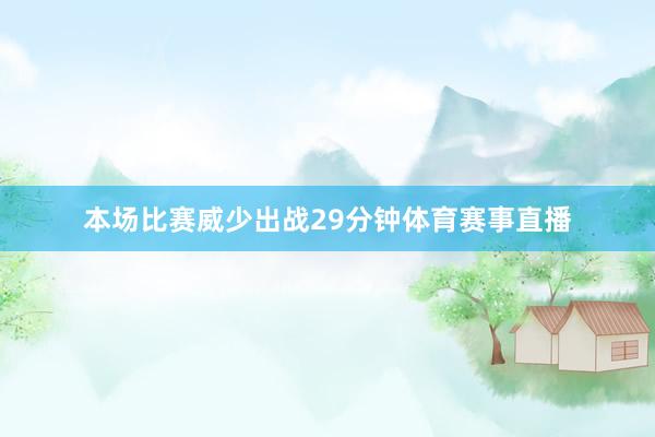 本场比赛威少出战29分钟体育赛事直播