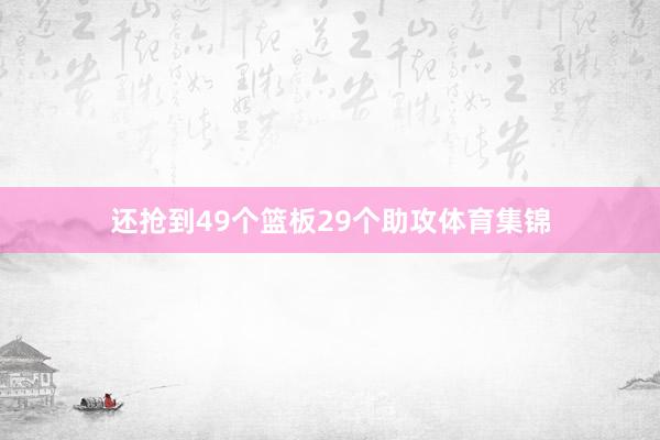 还抢到49个篮板29个助攻体育集锦